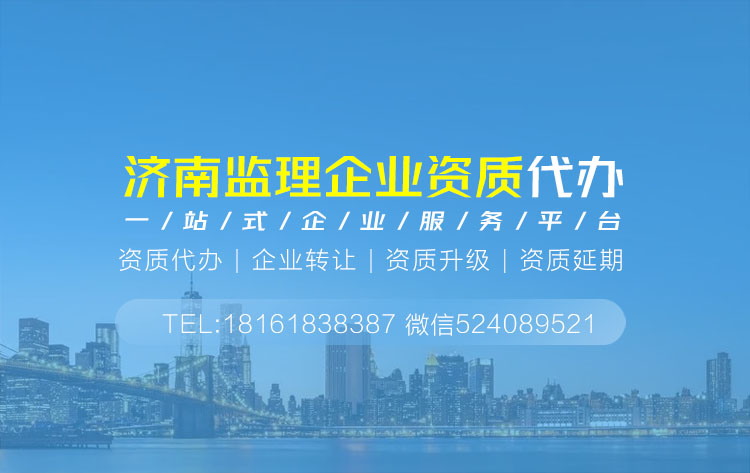 关于山东济南监理资质代办相关内容介绍